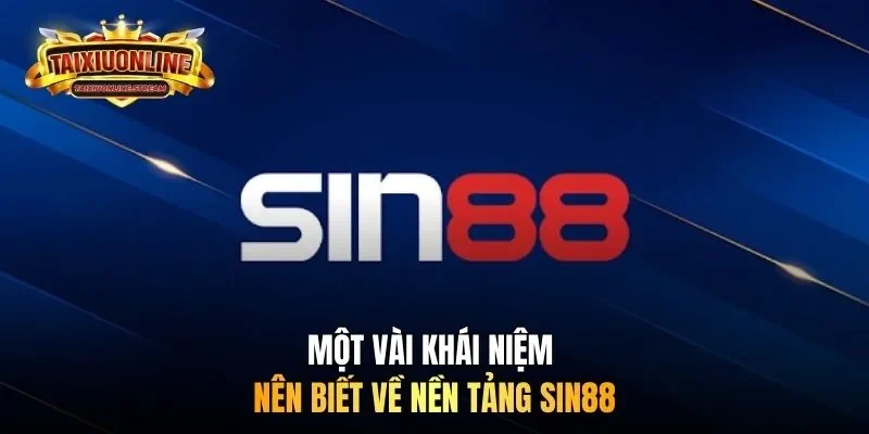 Một vài khái niệm nên biết về nền tảng Sin88