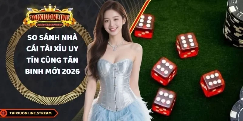 so sánh nhà cái tài xỉu uy tín