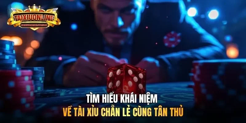 Tìm hiểu khái niệm về tài xỉu chẵn lẻ cùng tân thủ
